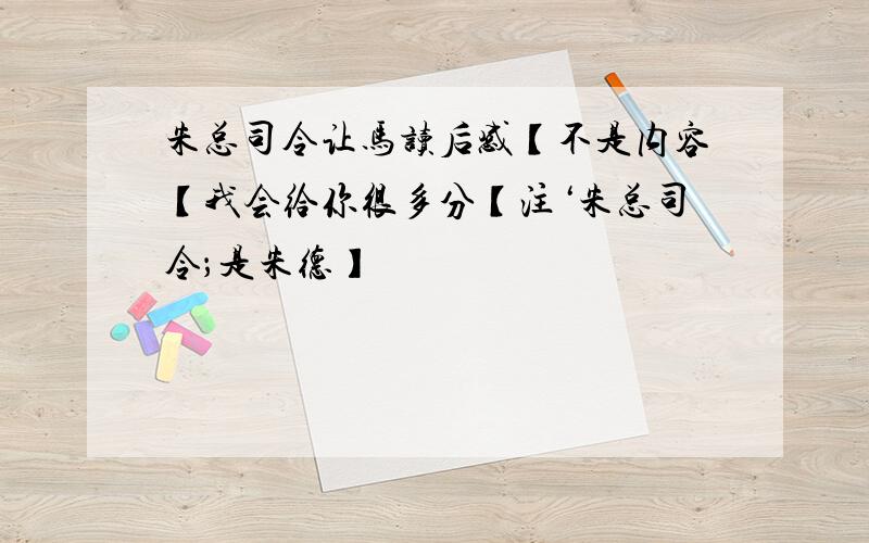 朱总司令让马读后感【不是内容【我会给你很多分【注‘朱总司令；是朱德】