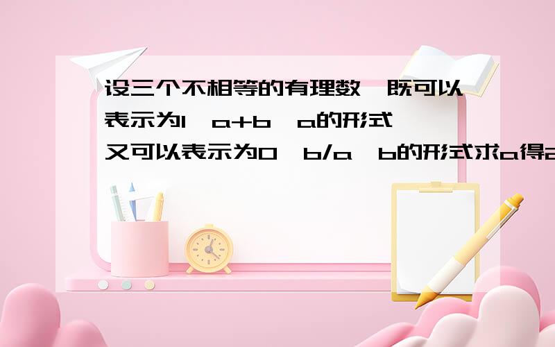 设三个不相等的有理数,既可以表示为1,a+b,a的形式,又可以表示为0,b/a,b的形式求a得2009次方+b的2010次方=