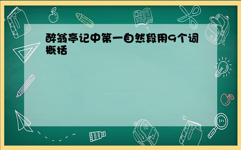 醉翁亭记中第一自然段用9个词概括