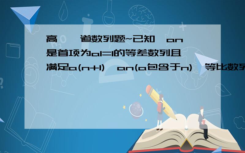 高一一道数列题~已知{an}是首项为a1=1的等差数列且满足a(n+1)>an(a包含于n),等比数列前三项分别为b1=a1+1,b2=a2+1,b3=a3+31、求数列{an}{bn}的通项公式