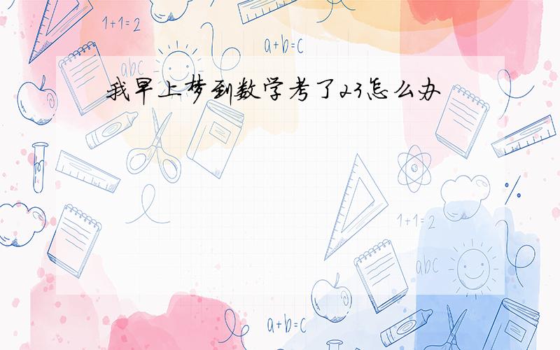 我早上梦到数学考了23怎么办