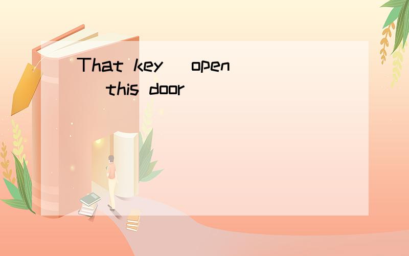 That key (open) this door