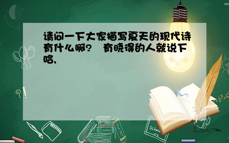 请问一下大家描写夏天的现代诗有什么啊?　有晓得的人就说下哈,