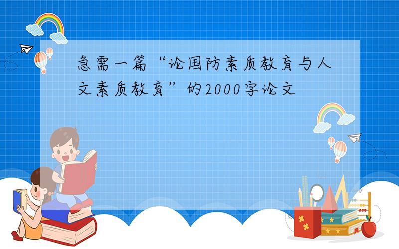 急需一篇“论国防素质教育与人文素质教育”的2000字论文