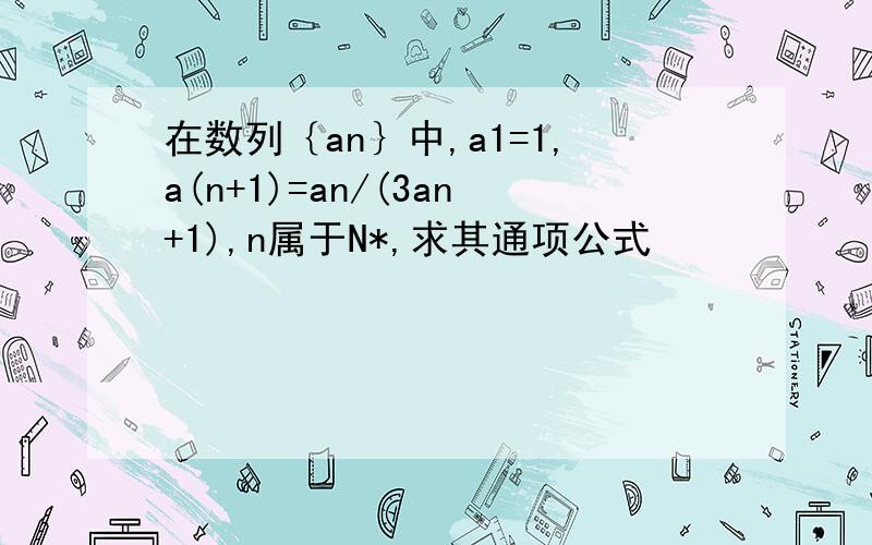 在数列｛an｝中,a1=1,a(n+1)=an/(3an+1),n属于N*,求其通项公式