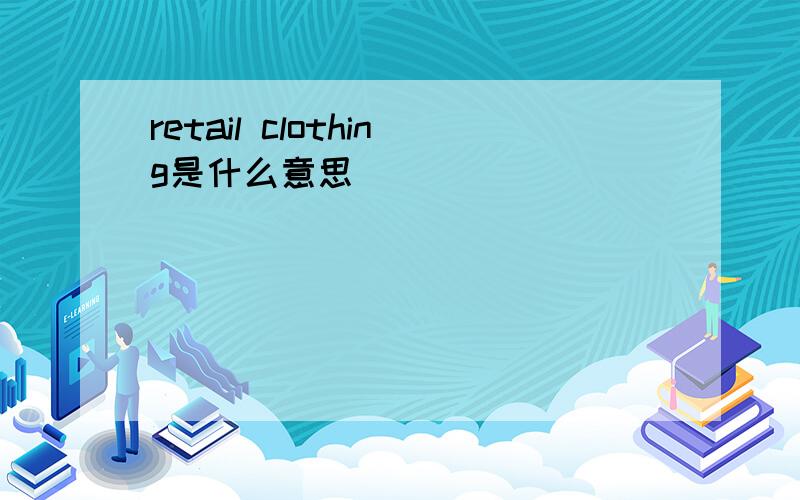 retail clothing是什么意思