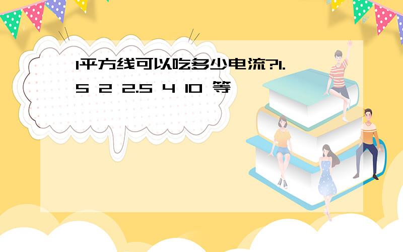 1平方线可以吃多少电流?1.5 2 2.5 4 10 等