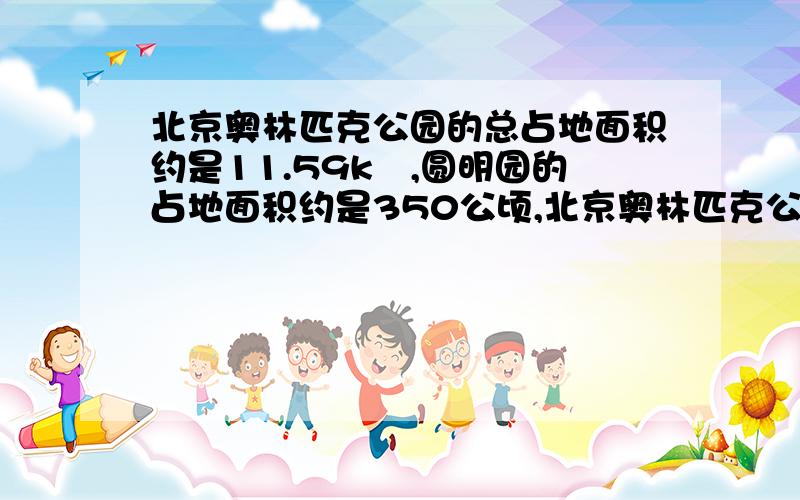 北京奥林匹克公园的总占地面积约是11.59k㎡,圆明园的占地面积约是350公顷,北京奥林匹克公园的占地面积大约相当于多少个圆明园的占地面积?