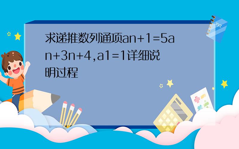 求递推数列通项an+1=5an+3n+4,a1=1详细说明过程