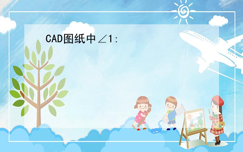 CAD图纸中∠1: