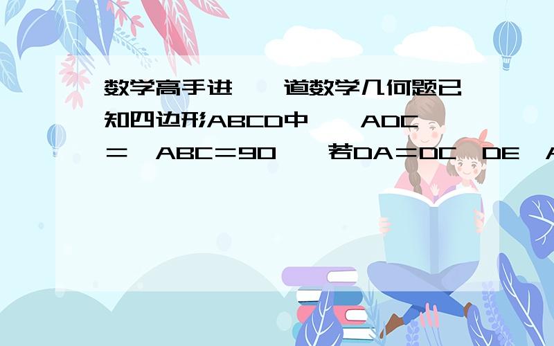 数学高手进,一道数学几何题已知四边形ABCD中,∠ADC＝∠ABC＝90°,若DA＝DC,DE⊥AB,若S（面积）ABCD＝8,求DE＝?