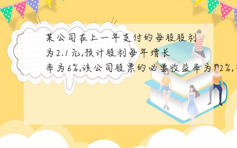 某公司在上一年支付的每股股利为2.1元,预计股利每年增长率为6%,该公司股票的必要收益率为12%,当前股票的市价为38元,上一年的每股收益为3.6元,通过简单的计算,你觉得目前投资于该公司的这