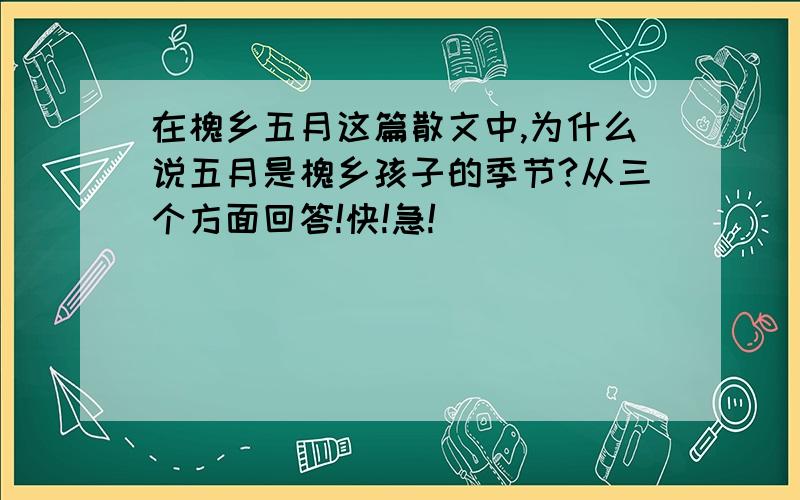 在槐乡五月这篇散文中,为什么说五月是槐乡孩子的季节?从三个方面回答!快!急!