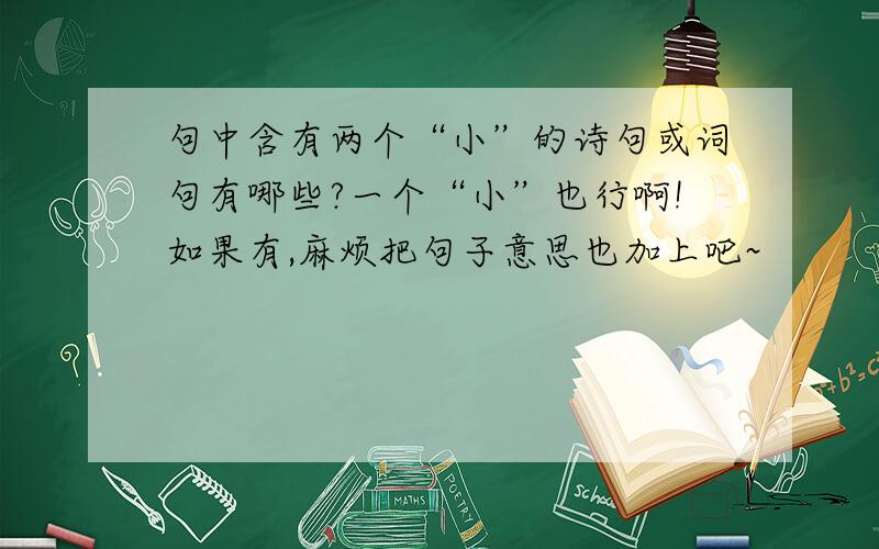 句中含有两个“小”的诗句或词句有哪些?一个“小”也行啊!如果有,麻烦把句子意思也加上吧~