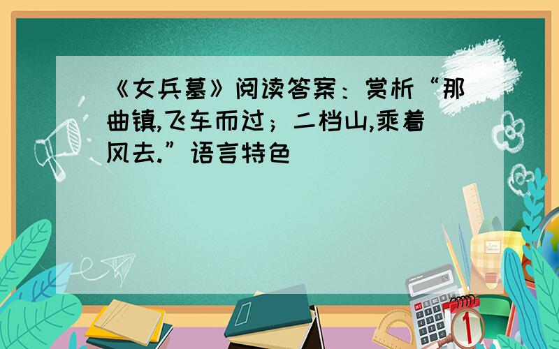 《女兵墓》阅读答案：赏析“那曲镇,飞车而过；二档山,乘着风去.”语言特色