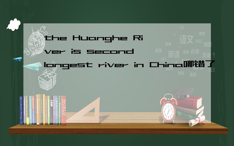 the Huanghe River is second longest river in China哪错了