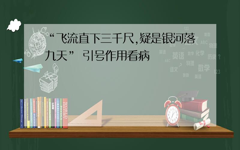 “飞流直下三千尺,疑是银河落九天” 引号作用看病