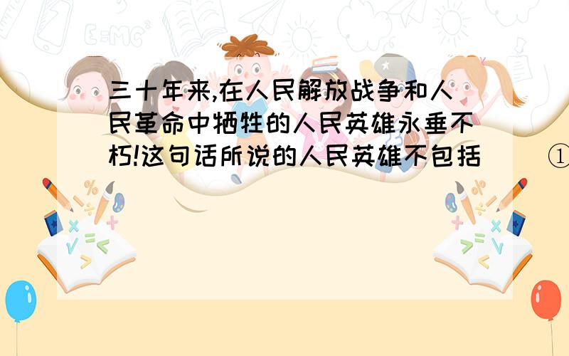 三十年来,在人民解放战争和人民革命中牺牲的人民英雄永垂不朽!这句话所说的人民英雄不包括（ ）①林则徐②杨靖宇③赵登禹④黄继光A①②       B②③          C②④             D①④