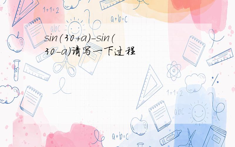 sin(30+a)-sin(30-a)请写一下过程