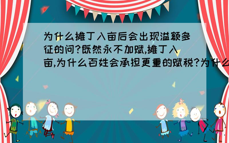 为什么摊丁入亩后会出现溢额多征的问?既然永不加赋,摊丁入亩,为什么百姓会承担更重的赋税?为什么人丁的变化会导致丁银的变化呢?