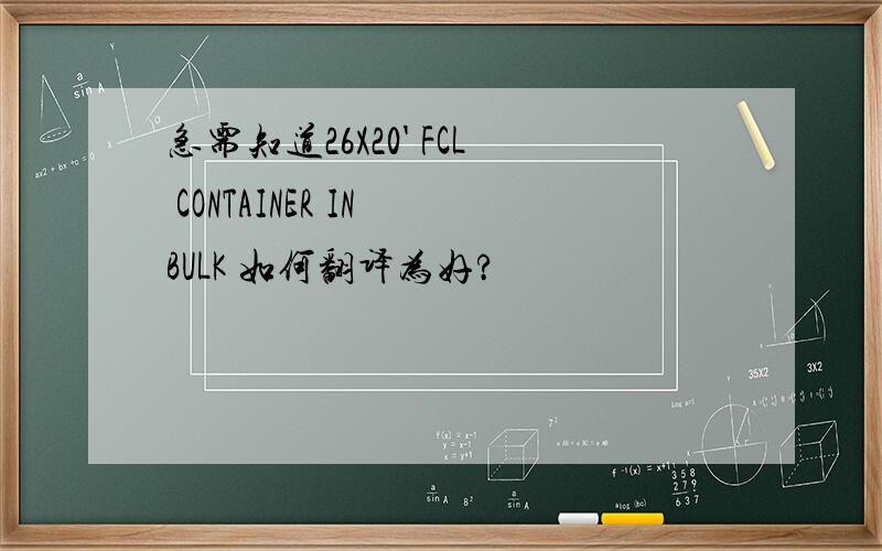 急需知道26X20' FCL CONTAINER IN BULK 如何翻译为好?