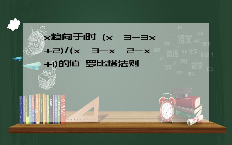 x趋向于1时 (x^3-3x+2)/(x^3-x^2-x+1)的值 罗比塔法则