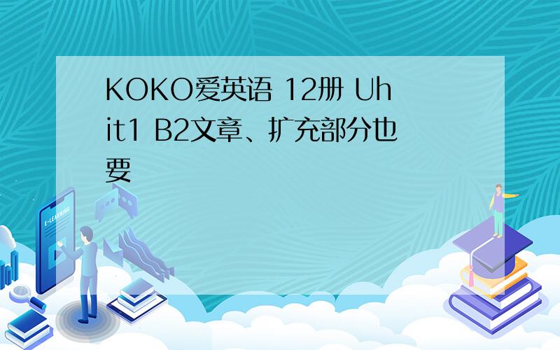 KOKO爱英语 12册 Uhit1 B2文章、扩充部分也要