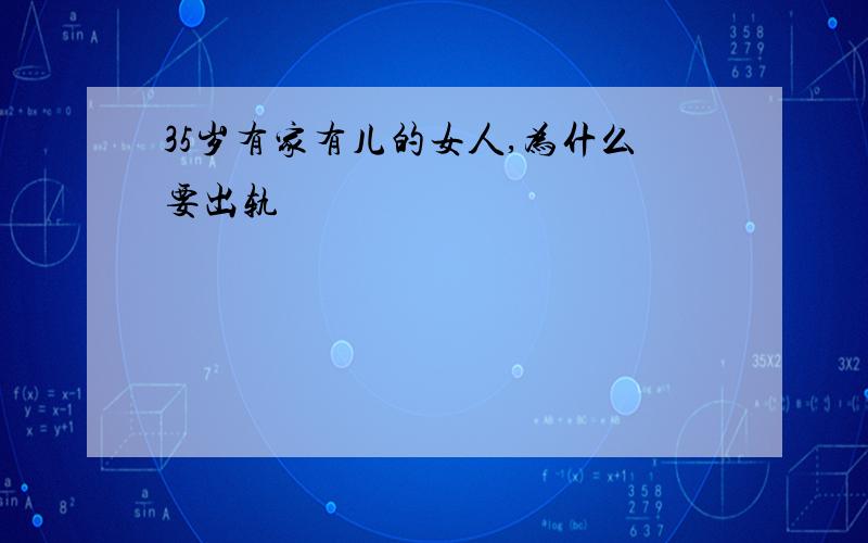 35岁有家有儿的女人,为什么要出轨