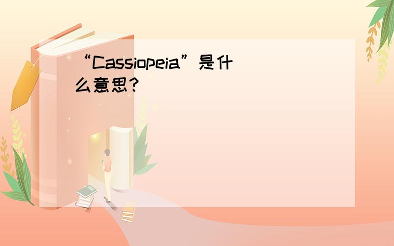 “Cassiopeia”是什么意思?