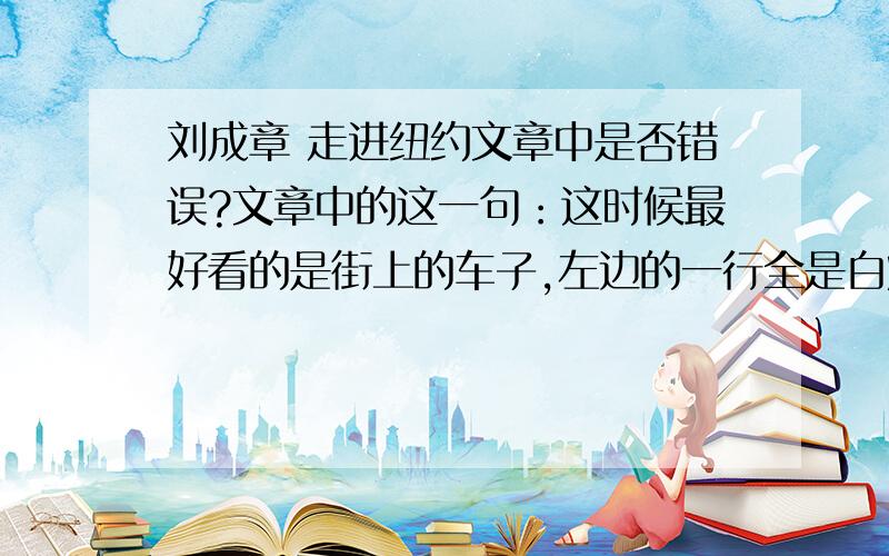 刘成章 走进纽约文章中是否错误?文章中的这一句：这时候最好看的是街上的车子,左边的一行全是白炽的首灯,右边的一行全是红亮的尾灯；白炽的首灯是一条银盘串成的长链,红亮的尾灯是