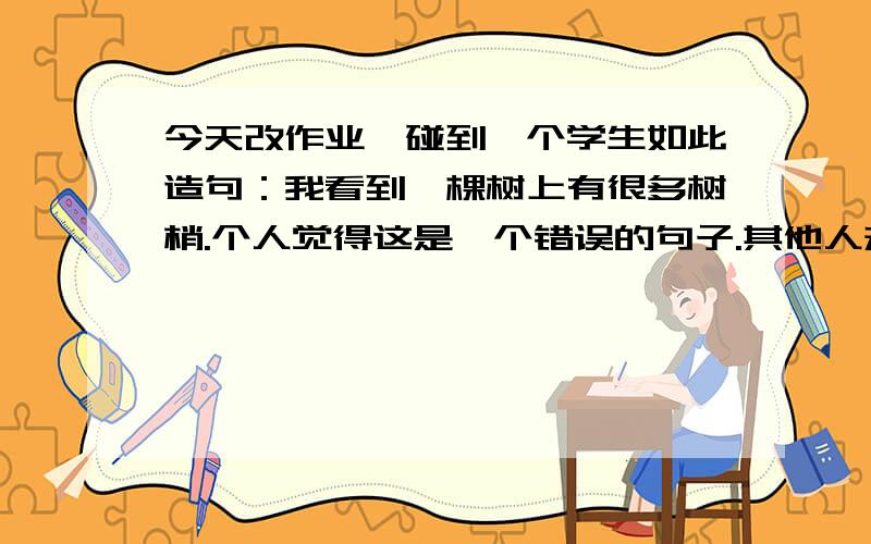 今天改作业,碰到一个学生如此造句：我看到一棵树上有很多树梢.个人觉得这是一个错误的句子.其他人却说这是个对的.“树梢是指树的什么地方?”对于“树”而言,到底有几个“树梢?学生的