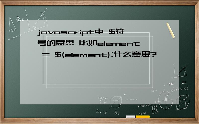 javascript中 $符号的意思 比如element = $(element);什么意思?