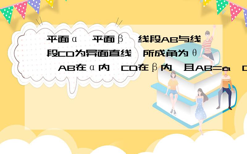 平面α‖平面β,线段AB与线段CD为异面直线,所成角为θ,AB在α内,CD在β内,且AB=a,CD=b,平面γ‖α且与AD BD AC 交M N P Q 1.若a=b,试求截面MNPQ的周长,2.试求截面MNPQ的最大面积.