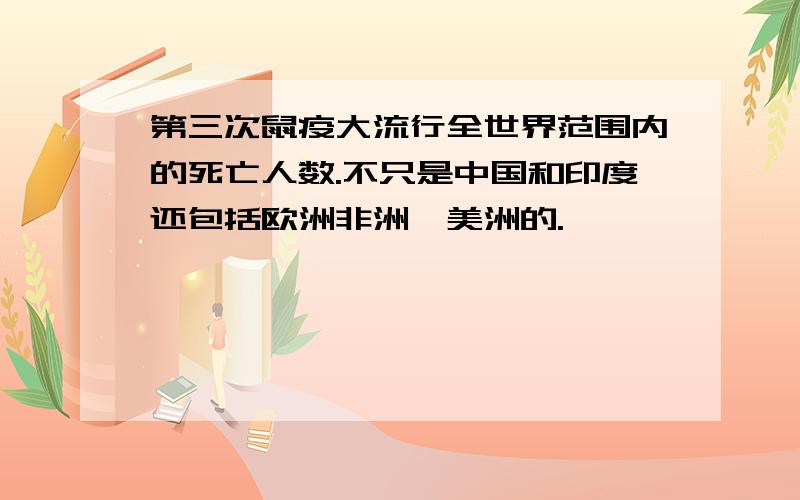 第三次鼠疫大流行全世界范围内的死亡人数.不只是中国和印度还包括欧洲非洲,美洲的.