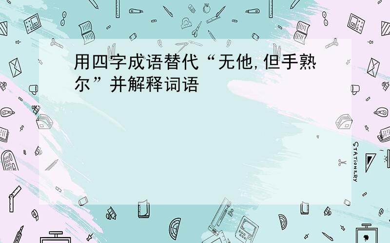 用四字成语替代“无他,但手熟尔”并解释词语