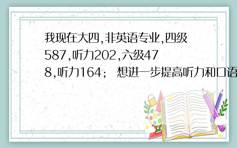 我现在大四,非英语专业,四级587,听力202,六级478,听力164； 想进一步提高听力和口语,请问是用step by step 还是 listen to this 具体用哪一册?