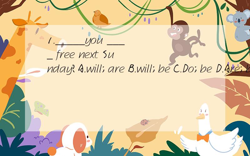 1._____you ____ free next Sunday?A.will;are B.will;be C.Do;be D.Are;be2.He__there at ten tomorrow morning.A.will B.is C.will be D.be3.___your brother ____a magazine from the library?A.Are;going to borrow B.Is;going to borrow C.will ;borrows D.Are;goi