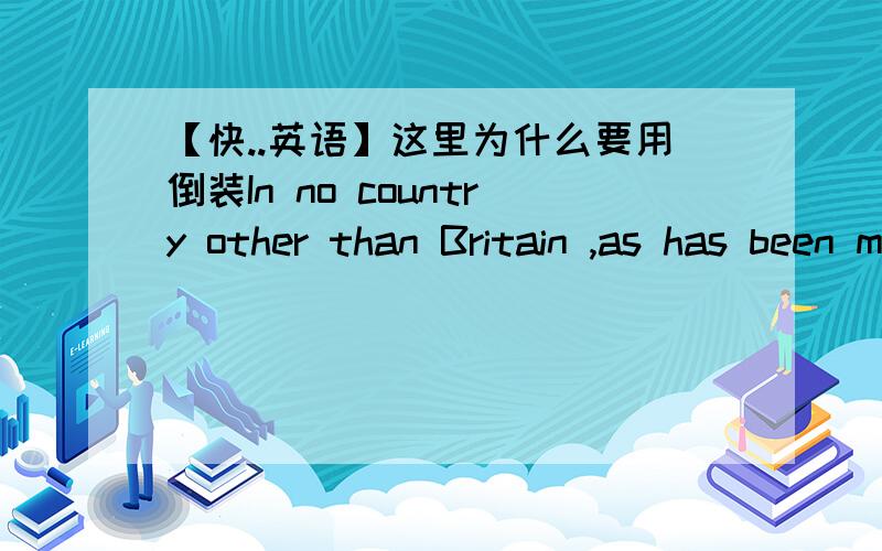 【快..英语】这里为什么要用倒装In no country other than Britain ,as has been mentioned,(can one)experience 4 seasons during a day.