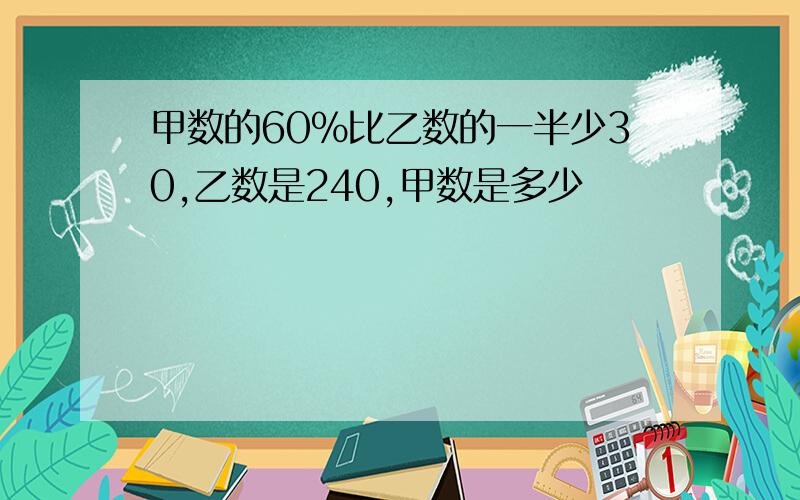 甲数的60%比乙数的一半少30,乙数是240,甲数是多少