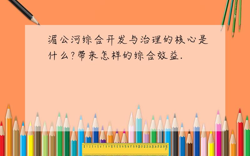 湄公河综合开发与治理的核心是什么?带来怎样的综合效益.