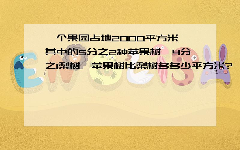 一个果园占地2000平方米,其中的5分之2种苹果树,4分之1梨树,苹果树比梨树多多少平方米?