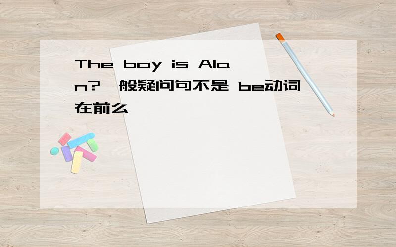 The boy is Alan?一般疑问句不是 be动词在前么