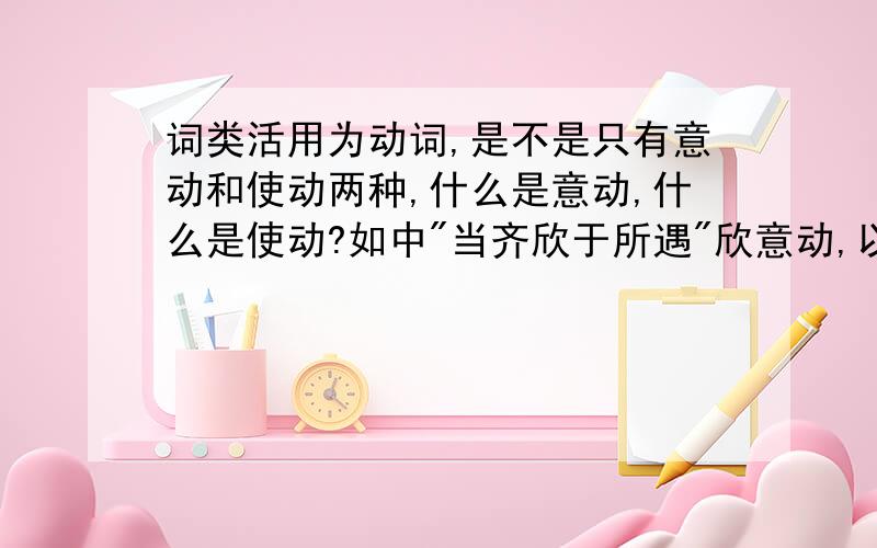 词类活用为动词,是不是只有意动和使动两种,什么是意动,什么是使动?如中