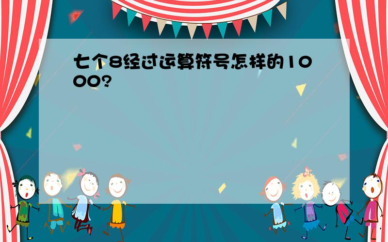 七个8经过运算符号怎样的1000?