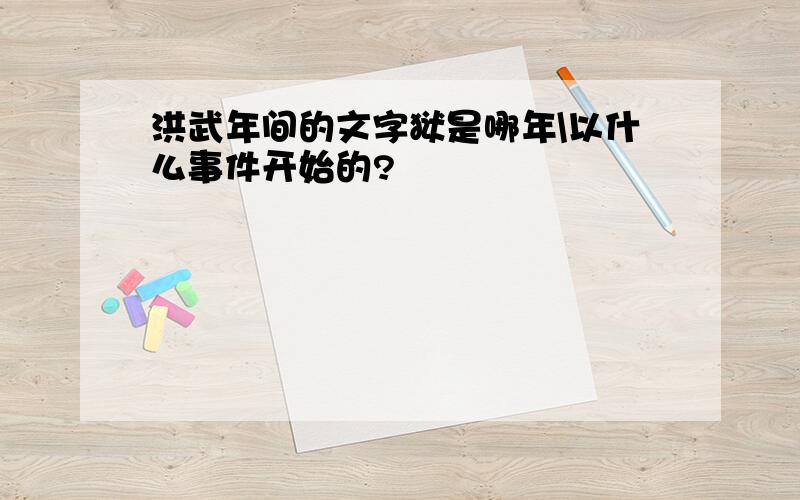 洪武年间的文字狱是哪年\以什么事件开始的?