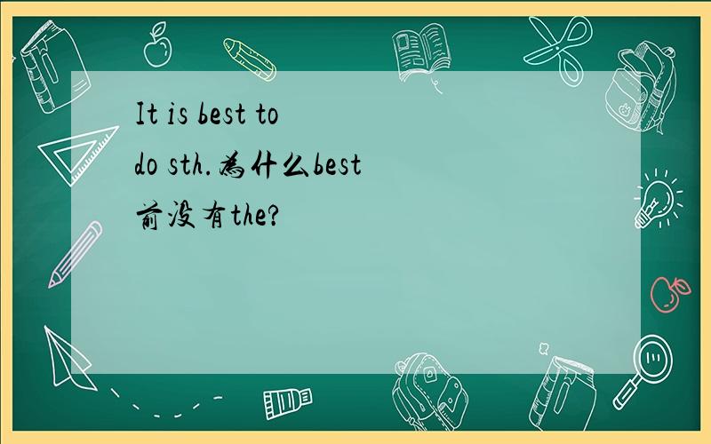 It is best to do sth.为什么best前没有the?