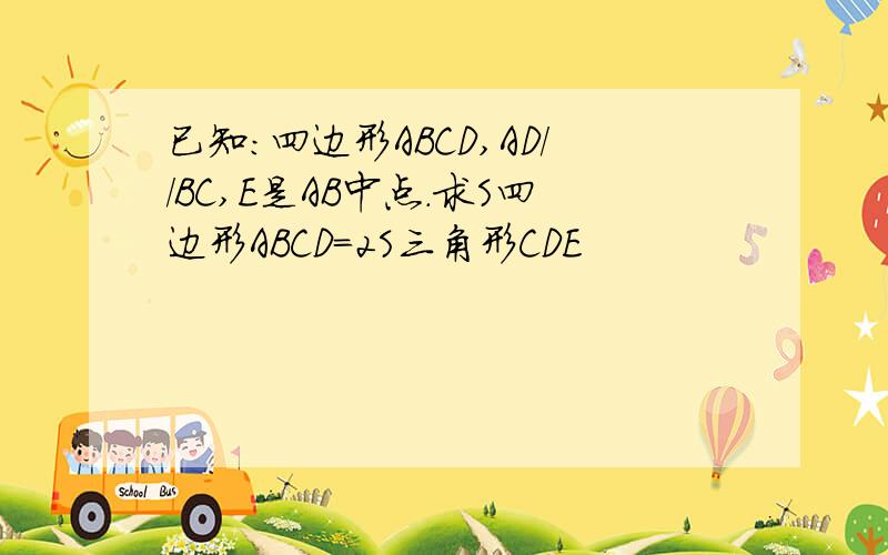 已知：四边形ABCD,AD//BC,E是AB中点.求S四边形ABCD=2S三角形CDE