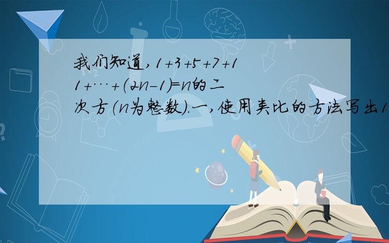 我们知道,1+3+5+7+11+…+（2n-1）=n的二次方（n为整数）.一,使用类比的方法写出1+3+5+7+11+…+（4m-3）+（4m-1）（m为正整数）的结果；二,若设1+5+9+…+（4m-3）=k,试用含k的代数式表示3+7+11+…+（4m-1）;