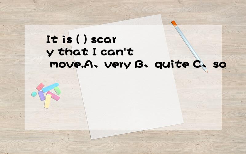 It is ( ) scary that I can't move.A、very B、quite C、so