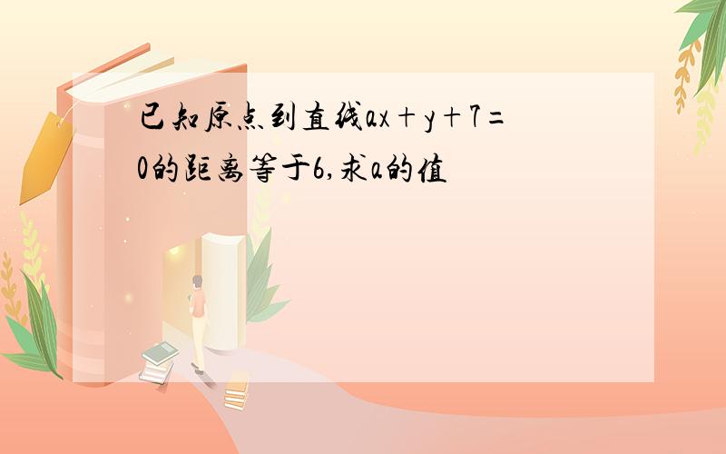 已知原点到直线ax+y+7=0的距离等于6,求a的值